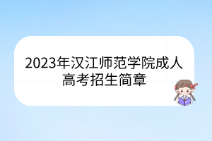 2023年汉江师范学院成人高考招生简章