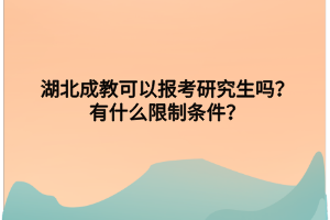 湖北成教可以报考研究生吗？有什么限制条件？