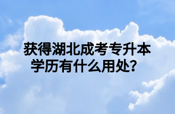 获得湖北成考专升本学历有什么用处？