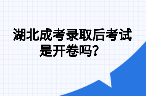 湖北成考录取后考试是开卷吗？