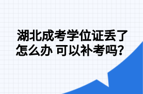 湖北成考学位证丢了怎么办 可以补考吗？