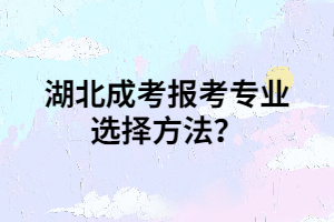 湖北成考报考专业选择方法？