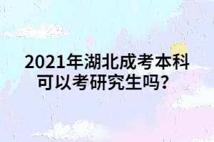 2021年湖北成考本科可以考研究生吗？