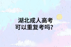 湖北成人高考可以重复考吗？