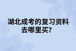 湖北成考的复习资料去哪里买？