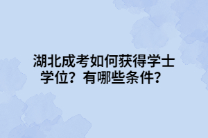 湖北成考如何获得学士学位？有哪些条件？