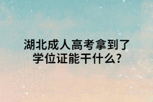 湖北成人高考拿到了学位证能干什么?