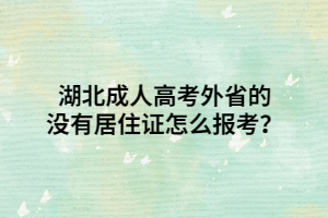 湖北成人高考外省的没有居住证怎么报考？