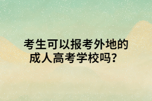 考生可以报考外地的成人高考学校吗？