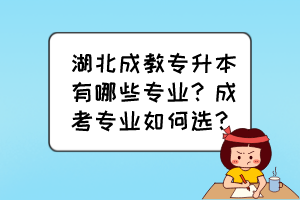 湖北成教专升本有哪些专业？成考专业如何选？