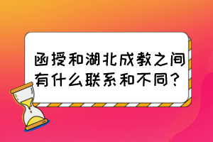 函授和湖北成教之间有什么联系和不同？