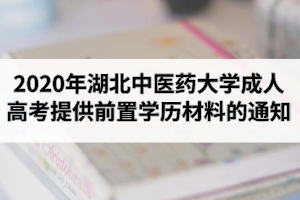 2020年湖北中医药大学成人高考关于要求8人提供前置学历材料的通知