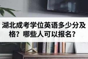 湖北成考学位英语多少分及格？哪些人可以报名学位英语考试？