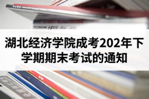 湖北经济学院成人高考2020年下学期期末考试的通知