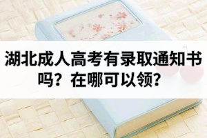 湖北成人高考有录取通知书吗？在哪可以领？