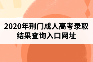 2020年荆门成人高考录取结果查询入口网址