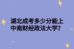 湖北成考多少分能上中南财经政法大学？