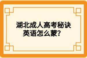 湖北成人高考秘诀英语怎么蒙？