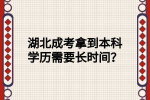 湖北成考拿到本科学历需要长时间？