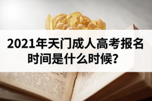 2021年天门成人高考报名时间是什么时候？