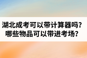 湖北成考数学可以带计算器吗？哪些物品可以带进考场？