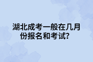 湖北成考一般在几月份报名和考试？