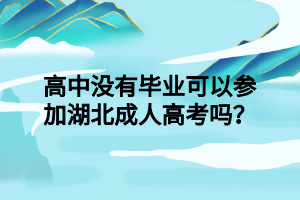 高中没有毕业可以参加湖北成人高考吗？