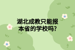 湖北成教只能报本省的学校吗?