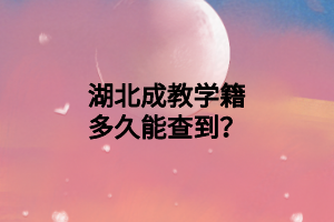 湖北成教学籍多久能查到？