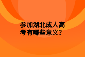 参加湖北成人高考有哪些意义？