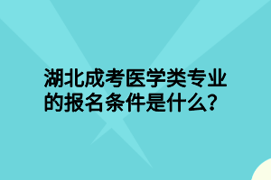 湖北成考医学类专业的报名条件是什么？