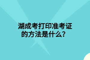 湖成考打印准考证的方法是什么？