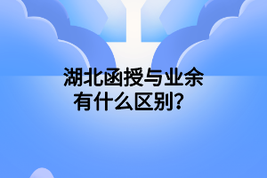 湖北函授与业余有什么区别？