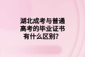 湖北成考与普通高考的毕业证书有什么区别？