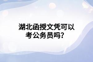 湖北函授文凭可以考公务员吗？