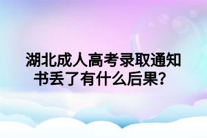 湖北成人高考录取通知书丢了有什么后果？