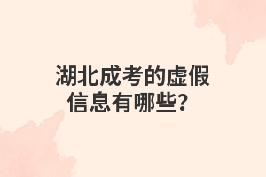 湖北成考的虚假信息有哪些？