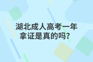 湖北成人高考一年拿证是真的吗？