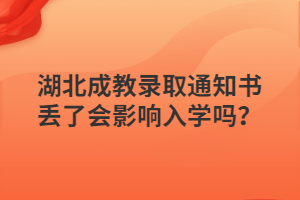 湖北成教录取通知书丢了会影响入学吗？