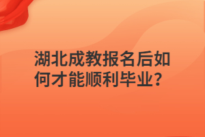 湖北成教报名后如何才能顺利毕业？