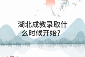 湖北成教录取什么时候开始？