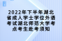 2022年下半年湖北省成人学士学位外语考试湖北师范大学考点考生赴考须知