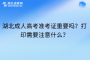 湖北成人高考准考证重要吗？打印需要注意什么？