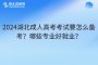 湖北成人高考考试要怎么备考？哪些专业好就业？