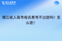 潜江成人高考报名费考不过退吗？怎么退？